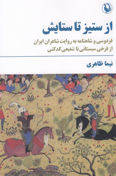 از ستیز تا ستایش  ( فردوسی و شاهنامه به روایت شاعران ایران از فرخی سیستانی تا شفیعی کد کنی )